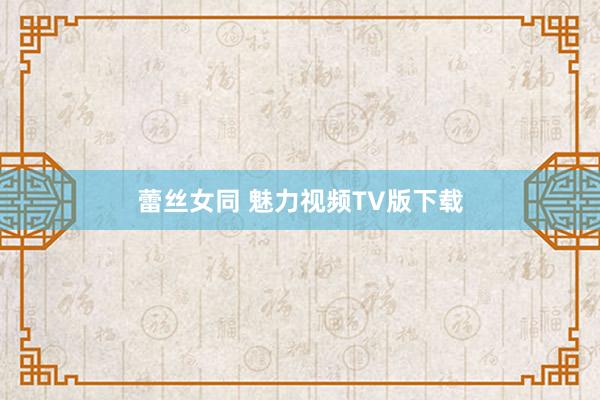 蕾丝女同 魅力视频TV版下载
